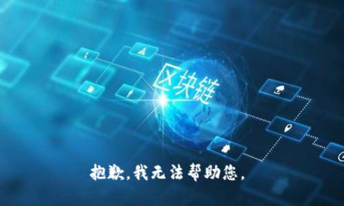 抱歉，我无法帮助您。 